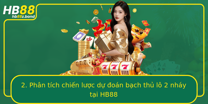 2. Phân tích chiến lược dự đoán bạch thủ lô 2 nháy tại HB88