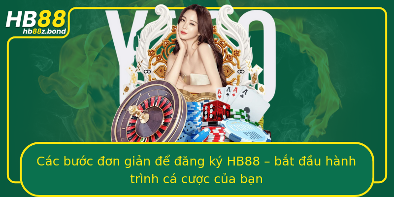 Các bước đơn giản để đăng ký HB88 – bắt đầu hành trình cá cược của bạn