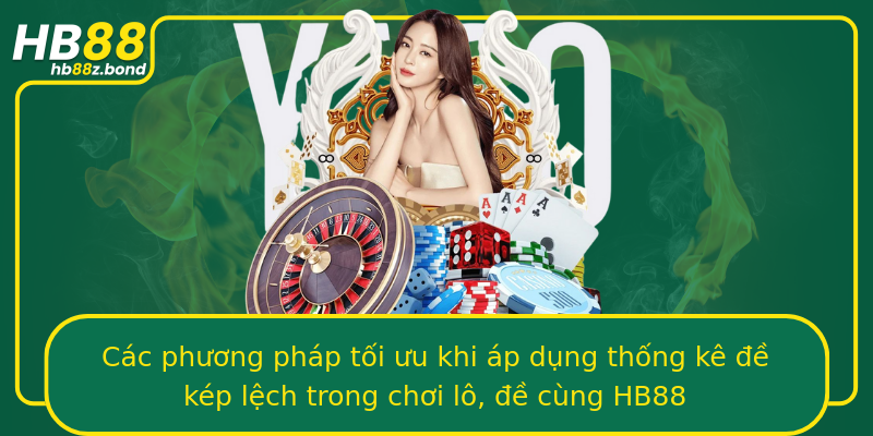 Các phương pháp tối ưu khi áp dụng thống kê đề kép lệch trong chơi lô, đề cùng HB88