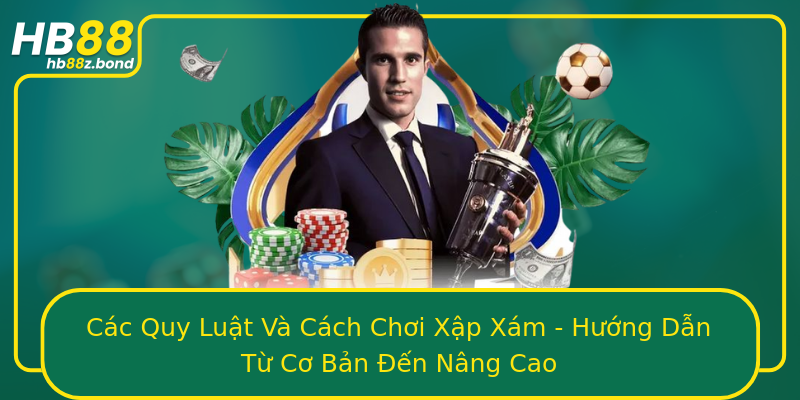 Các Quy Luật Và Cách Chơi Xập Xám - Hướng Dẫn Từ Cơ Bản Đến Nâng Cao