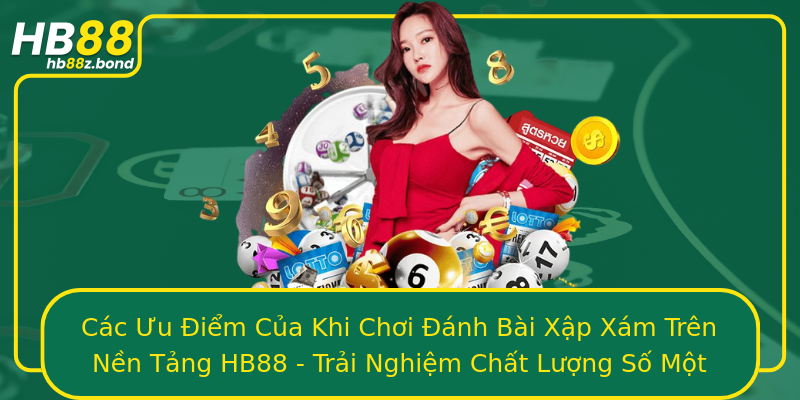 Các Ưu Điểm Của Khi Chơi Đánh Bài Xập Xám Trên Nền Tảng HB88 - Trải Nghiệm Chất Lượng Số Một