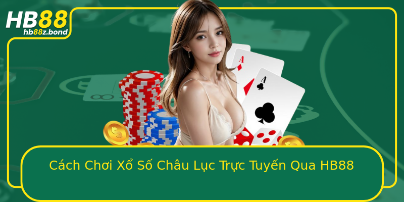 Cách Chơi Xổ Số Châu Lục Trực Tuyến Qua HB88