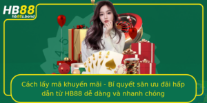 Cach Lay Ma Khuyen Mai Bi Quyet San Uu Ai Hap Dan Tu Hb88 De Dang Va Nhanh Chong
