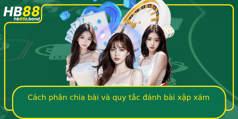 Cách phân chia bài và quy tắc đánh bài xập xám