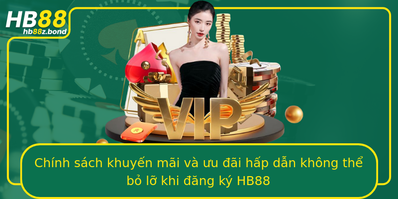 Chính sách khuyến mãi và ưu đãi hấp dẫn không thể bỏ lỡ khi đăng ký HB88