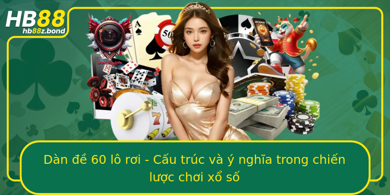 Dàn đề 60 lô rơi - Cấu trúc và ý nghĩa trong chiến lược chơi xổ số