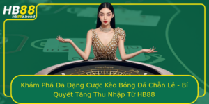 Kham Pha A Dang Cuoc Keo Bong A Chan Le Bi Quyet Tang Thu Nhap Tu Hb88