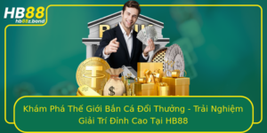 Kham Pha The Gioi Ban Ca Oi Thuong Trai Nghiem Giai Tri Inh Cao Tai Hb88