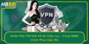 Kham Pha The Gioi Xo So Chau Luc Cung Hb88 Chinh Phuc Giac Mo