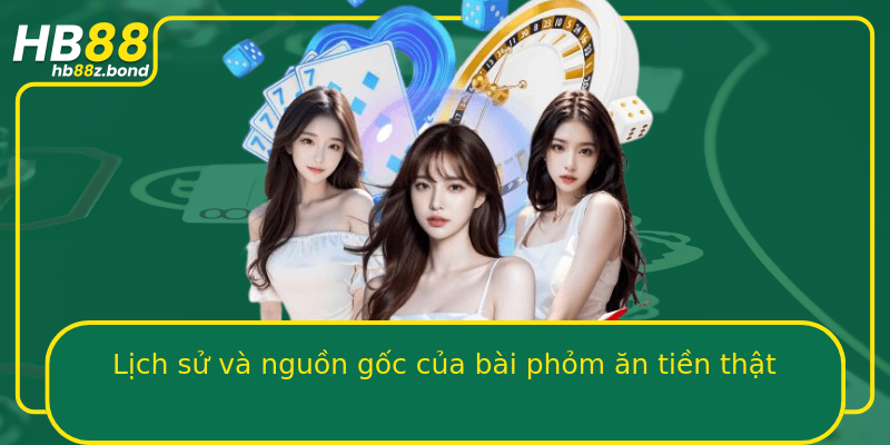 Lịch sử và nguồn gốc của bài phỏm ăn tiền thật