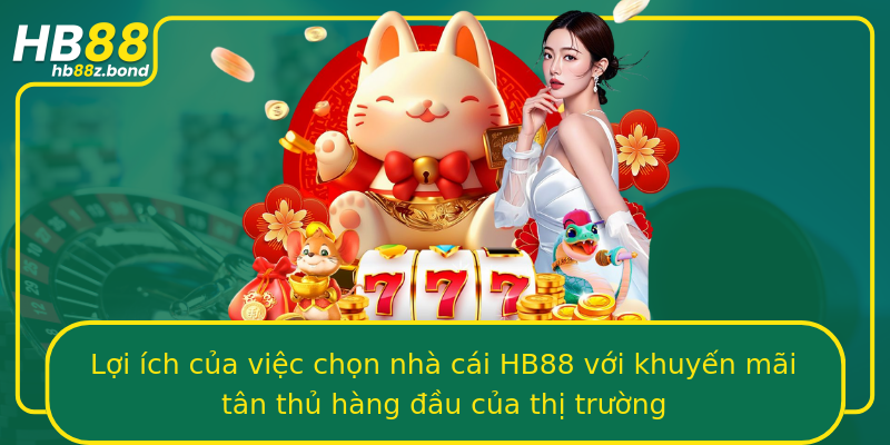 Lợi ích của việc chọn nhà cái HB88 với khuyến mãi tân thủ hàng đầu của thị trường