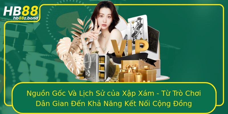 Nguồn Gốc Và Lịch Sử của Xập Xám - Từ Trò Chơi Dân Gian Đến Khả Năng Kết Nối Cộng Đồng