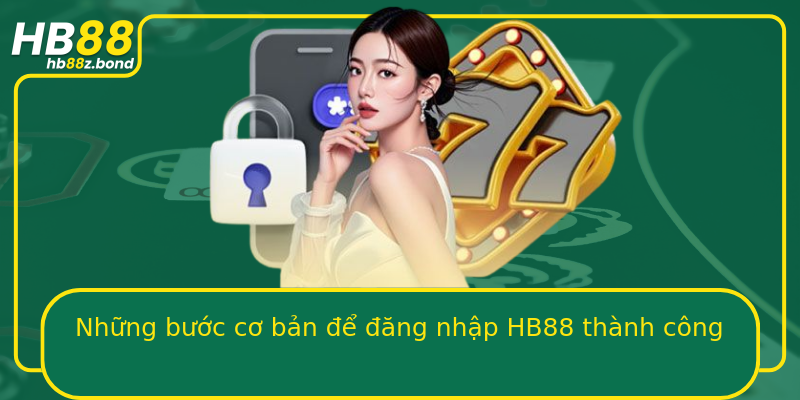 Những bước cơ bản để đăng nhập HB88 thành công