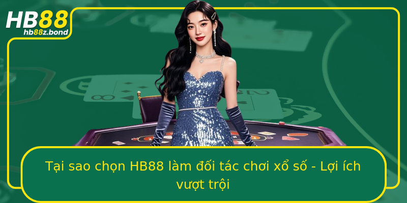Tại sao chọn HB88 làm đối tác chơi xổ số - Lợi ích vượt trội