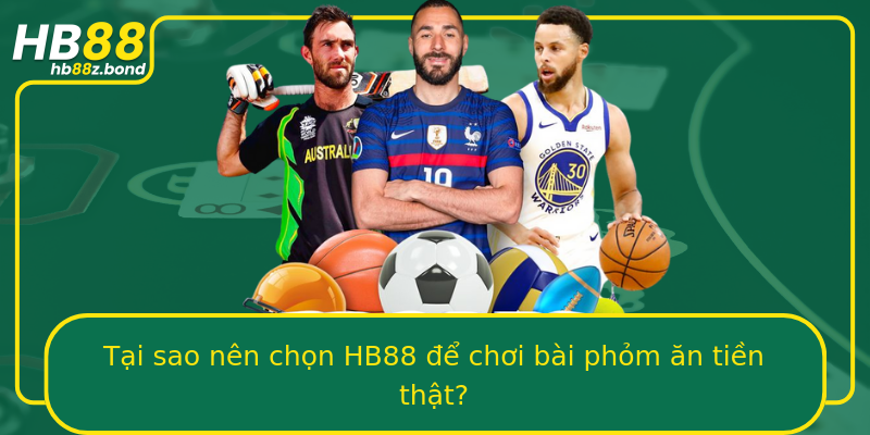 Tại sao nên chọn HB88 để chơi bài phỏm ăn tiền thật?