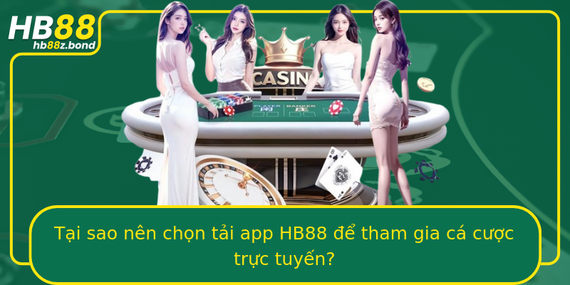Tại sao nên chọn tải app HB88 để tham gia cá cược trực tuyến?