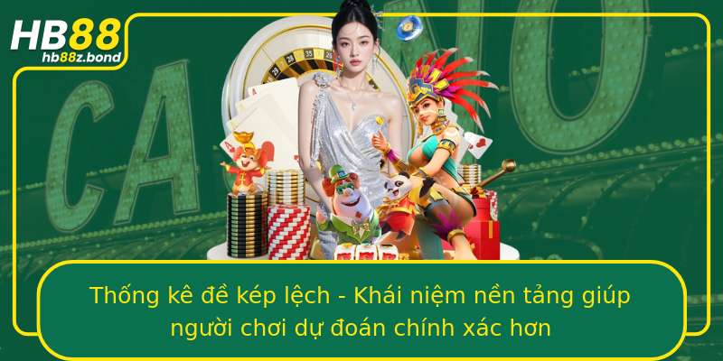 Thống kê đề kép lệch - Khái niệm nền tảng giúp người chơi dự đoán chính xác hơn