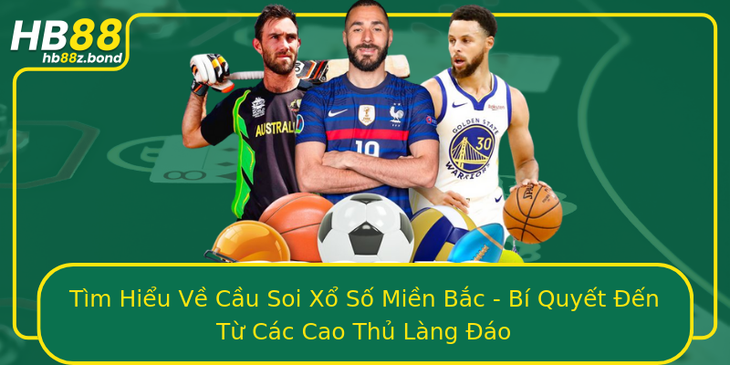 Tìm Hiểu Về Cầu Soi Xổ Số Miền Bắc - Bí Quyết Đến Từ Các Cao Thủ Làng Đáo