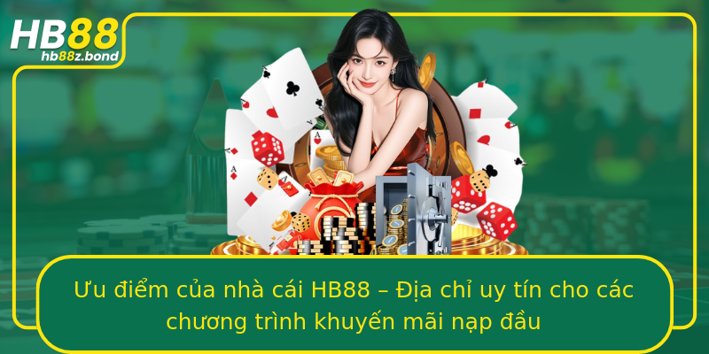 Ưu điểm của nhà cái HB88 – Địa chỉ uy tín cho các chương trình khuyến mãi nạp đầu